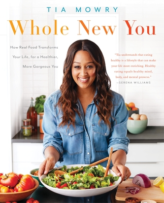 Whole New You: How Real Food Transforms Your Life, for a Healthier, More Gorgeous You: A Cookbook By Tia Mowry, Jessica Porter (Contributions by) Cover Image
