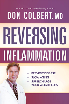 Reversing Inflammation: Prevent Disease, Slow Aging, and Super-Charge Your Weight Loss By Don Colbert MD Cover Image