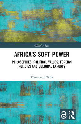 Africa's Soft Power: Philosophies, Political Values, Foreign Policies and Cultural Exports (Global Africa) By Oluwaseun Tella Cover Image