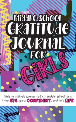 Middle School Gratitude Journal for Girls: Girls gratitude journal to help middle school girls think big, grow confident, and love life By Gratitude Daily Cover Image