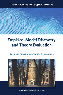 Empirical Model Discovery and Theory Evaluation: Automatic Selection Methods in Econometrics (Arne Ryde Memorial Lectures)