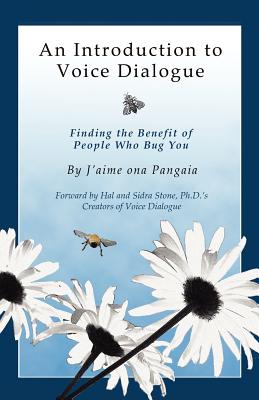 An Introduction to Voice Dialogue: Finding the Benefit of People Who Bug You By J'Aime Ona Pangaia Cover Image