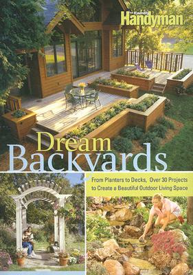 Dream Backyards: From Planters to Decks, Over 30 Projects to Create a Beautiful Outdoor Living Space Cover Image