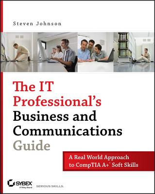 The It Professional's Business and Communications Guide: A Real-World Approach to Comptia A+ Soft Skills Cover Image