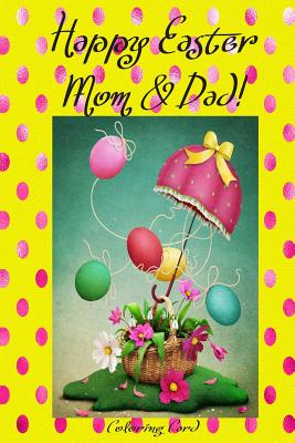 Happy Easter Mom & Dad! (Coloring Card): (Personalized Card) Inspirational Easter & Spring Messages, Wishes, & Greetings! Cover Image
