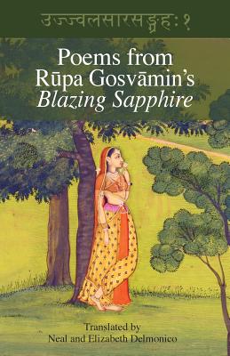 Poems from Rupa Gosvamin's Blazing Sapphire: Ujjvala-sara-sangraha By Rupa Gosvamin, Elizabeth Delmonico (Translator), Neal Delmonico (Translator) Cover Image