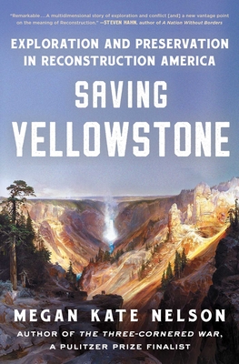 Saving Yellowstone: Exploration and Preservation in Reconstruction America By Megan Kate Nelson Cover Image