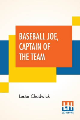 Baseball Joe, Captain Of The Team: Or Bitter Struggles On The Diamond By Lester Chadwick Cover Image
