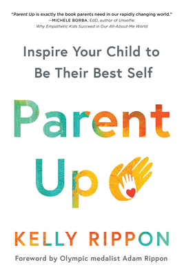 Parent Up: Inspire Your Child to Be Their Best Self By Kelly Rippon Cover Image