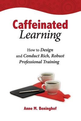 Caffeinated Learning: How to Design and Conduct Rich, Robust Professional Training Cover Image