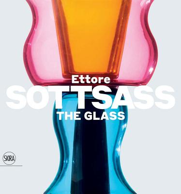 Ettore Sottsass: The Glass By Ettore Sottsass, Luca Massimo Barbero (Editor) Cover Image
