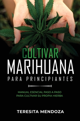 Cultivar Marihuana para Principiantes: Manual Esencial Paso a Paso Para Cultivar Su Propia Hierba Cover Image