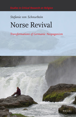 Norse Revival: Transformations of Germanic Neopaganism (Studies in Critical Research on Religion #5) By Stefanie Von Schnurbein Cover Image