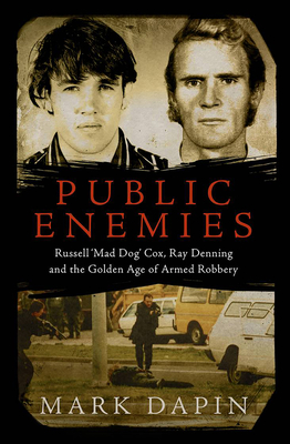 Public Enemies: Ray Denning, Russell 'Mad Dog' Cox and the Golden Age of Armed Robbery Cover Image