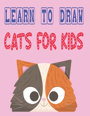learn to draw cats for kids: how to draw cute animals how to draw for kids step by step draw easy techniques 100 page 8.5 x 0.3 x 11 inches By Children Art Publishing Cover Image