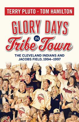 Glory Days in Tribe Town: The Cleveland Indians and Jacobs Field 1994-1997 By Terry Pluto, Tom Hamilton Cover Image