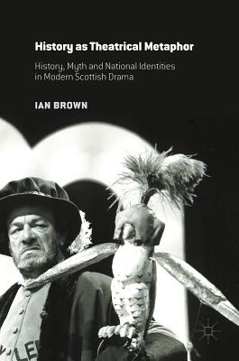 History as Theatrical Metaphor: History, Myth and National Identities in Modern Scottish Drama Cover Image
