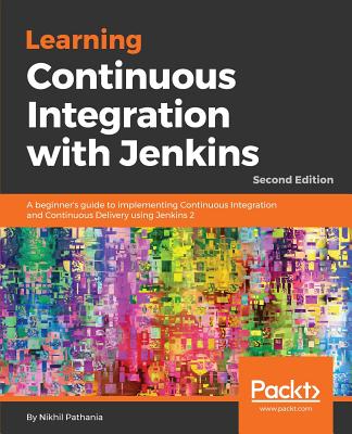 Learning Continuous Integration with Jenkins - Second Edition: A beginner's guide to implementing Continuous Integration and Continuous Delivery using Cover Image