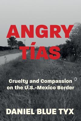 Angry Tías: Cruelty and Compassion on the U. S. -Mexico Border Cover Image