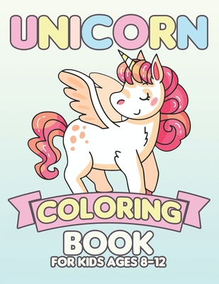 Unicorn Coloring Book for Kids Ages 8-12: Creative Coloring Pages with Funny  Cute Unicorns for Kids Toddler Boys Girls Relax after School (Paperback) |  Village Square Booksellers