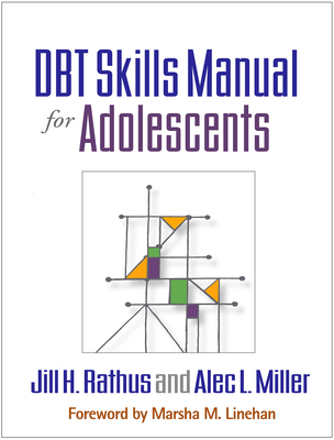 DBT Skills Manual for Adolescents By Jill H. Rathus, PhD, Alec L. Miller, PsyD, Marsha M. Linehan, PhD, ABPP (Foreword by) Cover Image
