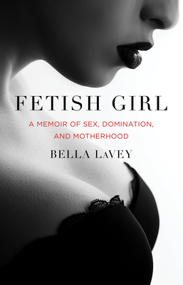 Fetish Girl: A Memoir of Sex, Domination, and Motherhood Cover Image