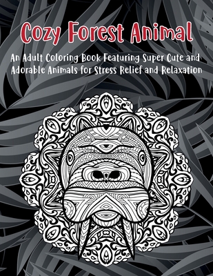 Cozy Forest Animal - An Adult Coloring Book Featuring Super Cute and Adorable Animals for Stress Relief and Relaxation By Felicia Logan Cover Image