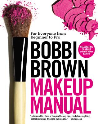Bobbi Brown Makeup Manual: For Everyone from Beginner to Pro By Bobbi Brown Cover Image