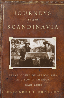Journeys from Scandinavia: Travelogues of Africa, Asia, and South America, 1840—2000 By Elisabeth Oxfeldt Cover Image