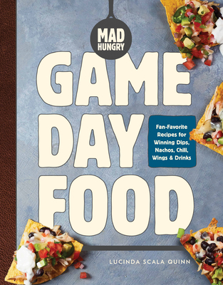 Mad Hungry: Game Day Food: Fan-Favorite Recipes for Winning Dips, Nachos, Chili, Wings, and Drinks (The Artisanal Kitchen) By Lucinda Scala Quinn Cover Image