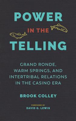 Power in the Telling: Grand Ronde, Warm Springs, and Intertribal Relations in the Casino Era (Indigenous Confluences)