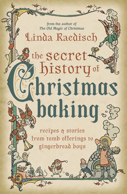 The Secret History of Christmas Baking: Recipes & Stories from Tomb Offerings to Gingerbread Boys