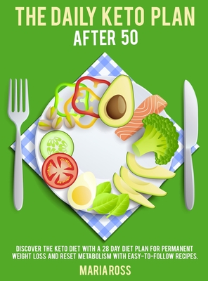 The Daily Keto Plan After 50: Discover The Keto Diet With A 28 Day Diet Plan  For Permanent Weight Loss And Reset Metabolism With Easy-To-Follow Reci  (Hardcover) | Greenlight Bookstore