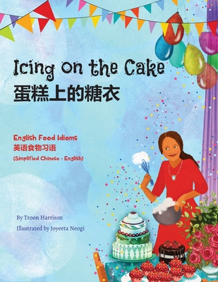 Icing on the Cake - English Food Idioms (Simplified Chinese-English): 蛋糕上的糖衣 By Troon Harrison, Joyeeta Neogi (Illustrator), Candy Zuo (Translator) Cover Image