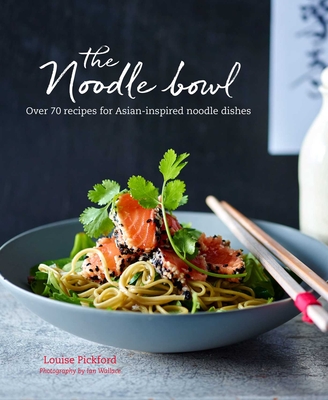The Noodle Bowl: Over 70 recipes for Asian-inspired noodle dishes By Louise Pickford Cover Image