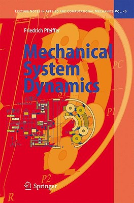 Mechanical System Dynamics (Lecture Notes in Applied and Computational Mechanics #40) By Friedrich Pfeiffer Cover Image