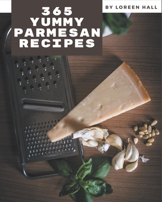 365 Yummy Parmesan Recipes: I Love Yummy Parmesan Cookbook! Cover Image