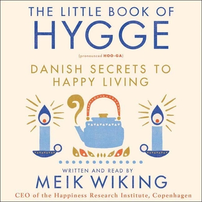 The Little Book of Hygge Lib/E: Danish Secrets to Happy Living By Meik Wiking (Read by) Cover Image