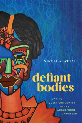 Defiant Bodies: Making Queer Community in the Anglophone Caribbean (Critical Caribbean Studies)