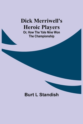 Dick Merriwell's Heroic Players; Or, How the Yale Nine Won the Championship Cover Image