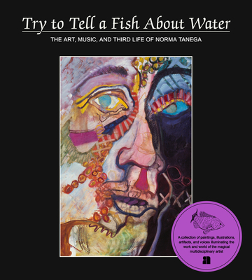 Try to Tell a Fish about Water: The Art, Music, and Third Life of Norma Tenega Cover Image