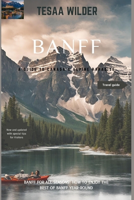 Banff: A Guide to Canada's Alpine Paradise: Banff for All Seasons: How to Enjoy the Best of Banff Year-Round.updated version. Cover Image