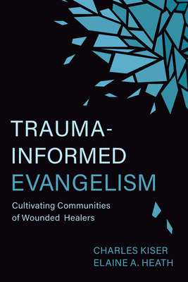 Trauma-Informed Evangelism: Cultivating Communities of Wounded Healers By Charles Kiser, Elaine Heath Cover Image