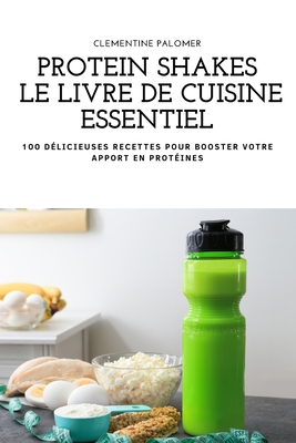 Protein Shakes Le Livre de Cuisine Essentiel By Clementine Palomer Cover Image