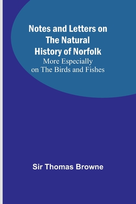 Notes and Letters on the Natural History of Norfolk; More Especially on the Birds and Fishes By Thomas Browne Cover Image