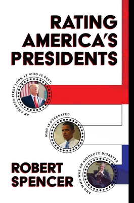Rating America's Presidents: An America-First Look at Who Is Best, Who Is Overrated, and Who Was An Absolute Disaster