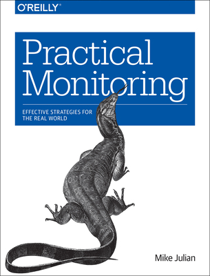 Practical Monitoring: Effective Strategies for the Real World By Mike Julian Cover Image