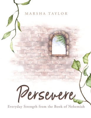 Persevere: Everyday Strength from the Book of Nehemiah By Marsha Taylor Cover Image