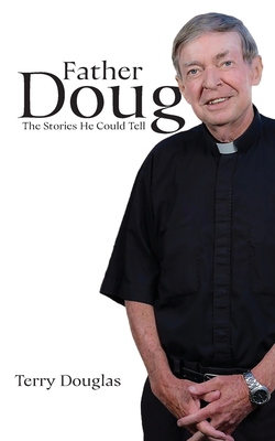 Father Doug The Stories He Could Tell: Edited by Terry Douglas By Terry Douglas Cover Image