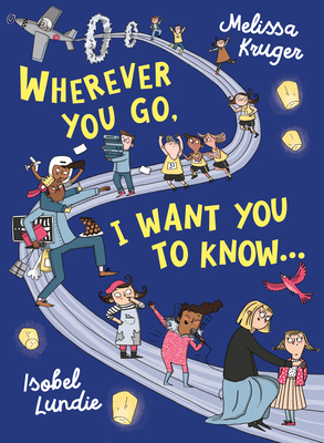 Wherever You Go, I Want You to Know... By Melissa B. Kruger, Isobel Lundie (Illustrator) Cover Image